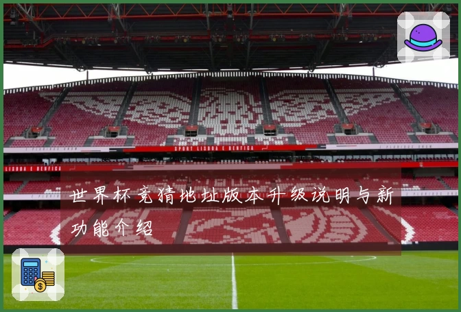 世界杯竞猜地址版本升级说明与新功能介绍